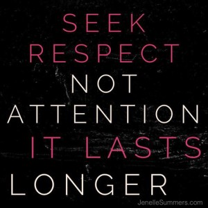 Seek Respect, Not Attention
